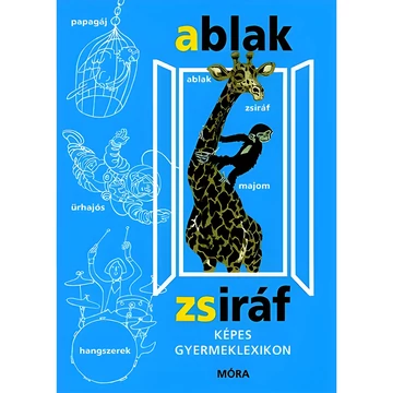 Móra: Mérei Ferenc és V. Binét Ágnes - Ablak-Zsiráf Képes gyermeklexikon