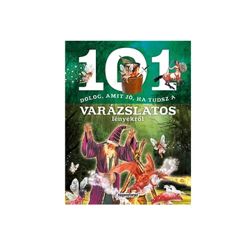 101 dolog, amit jó, ha tudsz a varázslatos lényekről ismeretterjesztő könyv