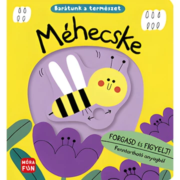 Móra: Méhecske Barátunk a természet - Forgasd és figyelj! interaktív lapozókönyv