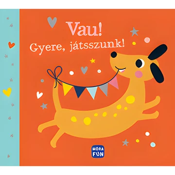 Móra: Vau! Gyere, játsszunk! baba könyv